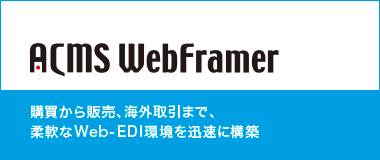ACMS WebFramer｜購買から販売、海外取引まで、柔軟なWeb-EDI環境を迅速に構築