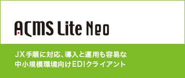 ACMS Lite Neo｜JX手順に対応、導入と運用も容易な中小規模環境向けEDIクライアント