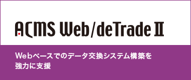 ACMS Web/deTrade II｜Webベースでのデータ交換システム構築を強力に支援