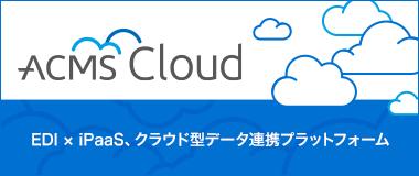 ACMS Cloud｜EDI × iPaaS、クラウド型データ連携プラットフォーム