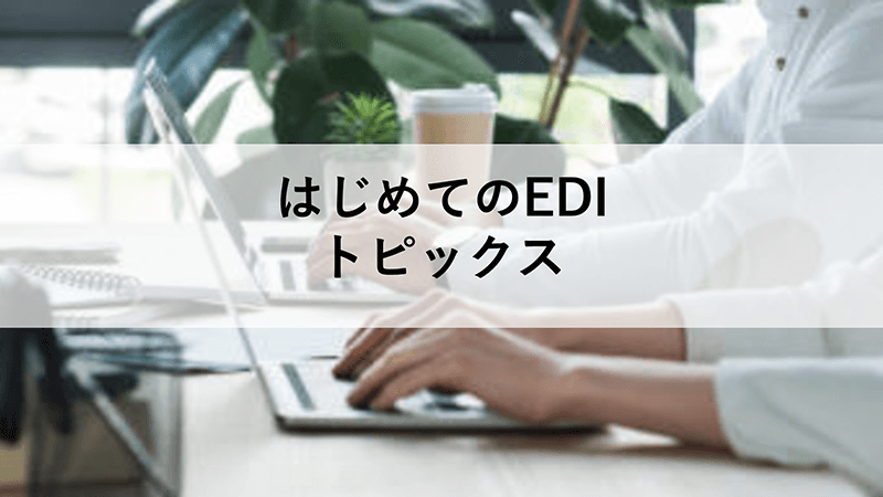 はじめてのEDI～③トピックス