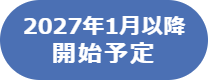 2027年1月以降開始予定